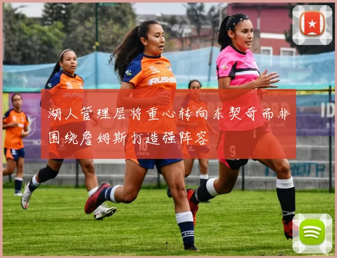 湖人管理层将重心转向东契奇而非围绕詹姆斯打造强阵容