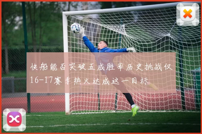 快船能否突破五成胜率历史挑战仅16-17赛季热火达成这一目标