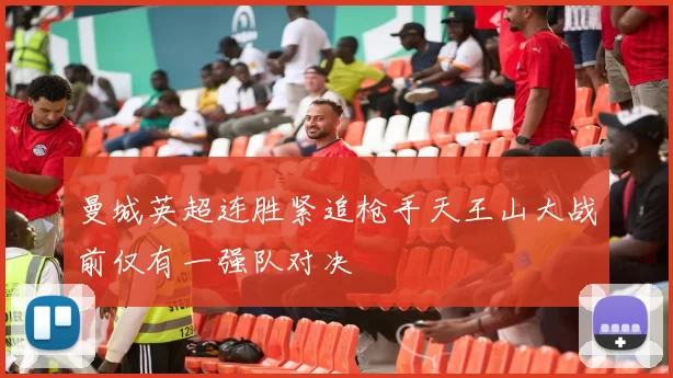 曼城英超连胜紧追枪手天王山大战前仅有一强队对决